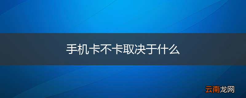 手机卡不卡取决于什么