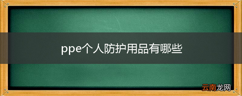 ppe个人防护用品有哪些