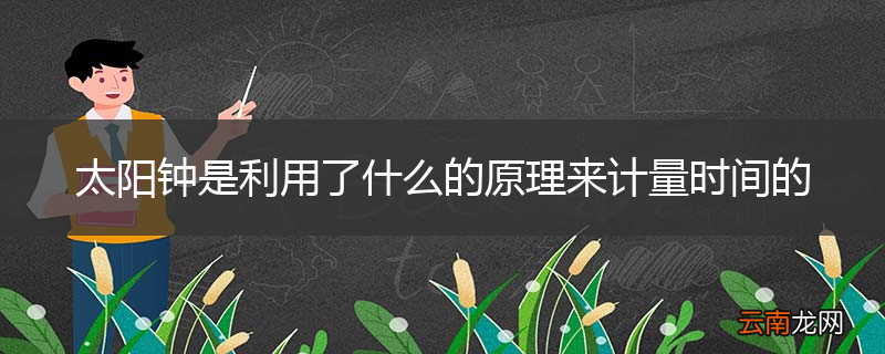 太阳钟是利用了什么的原理来计量时间的