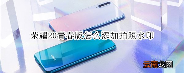 荣耀20青春版怎么添加拍照水印