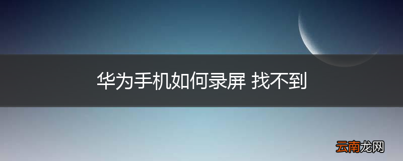 华为手机如何录屏 找不到