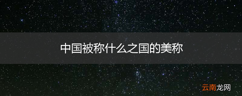 中国被称什么之国的美称