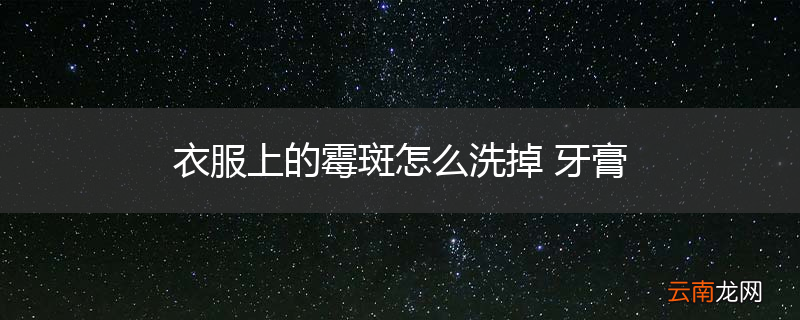 衣服上的霉斑怎么洗掉 牙膏