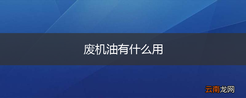 废机油有什么用