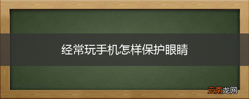 经常玩手机怎样保护眼睛