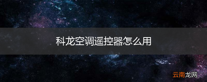 科龙空调遥控器怎么用