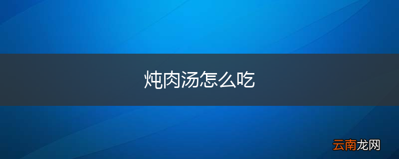 炖肉汤怎么吃