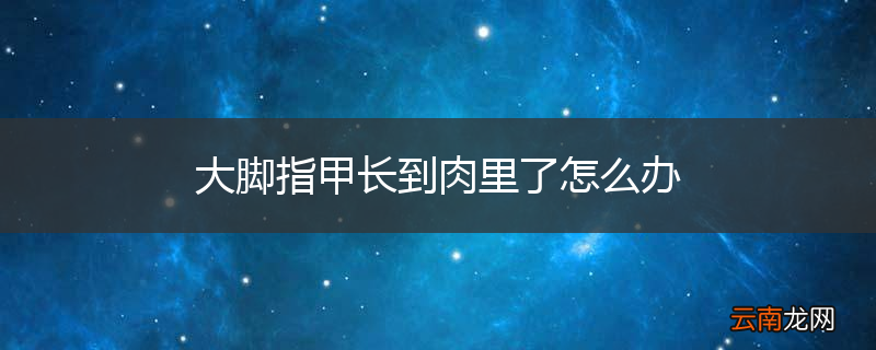 大脚指甲长到肉里了怎么办