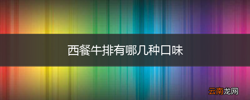 西餐牛排有哪几种口味