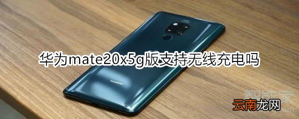 华为mate20x5g版支持无线充电吗
