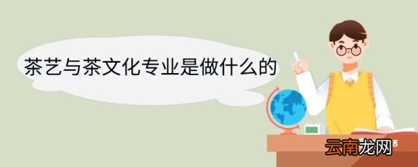 茶艺与茶文化专业是做什么的 茶艺与茶文化专业就业前景