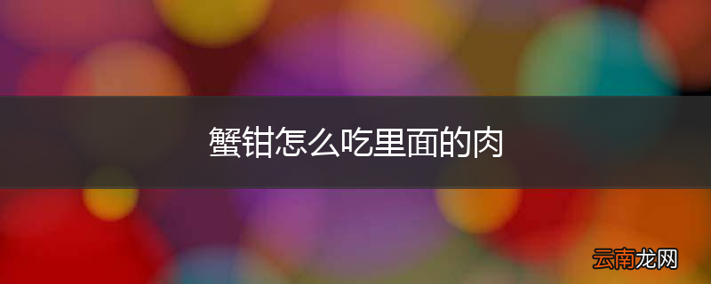 蟹钳怎么吃里面的肉