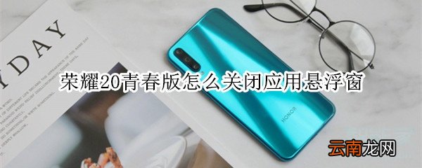 荣耀20青春版怎么关闭应用悬浮窗
