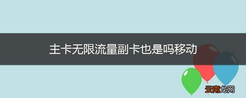 主卡无限流量副卡也是吗移动