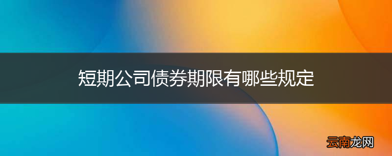 短期公司债券期限有哪些规定