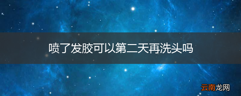 喷了发胶可以第二天再洗头吗