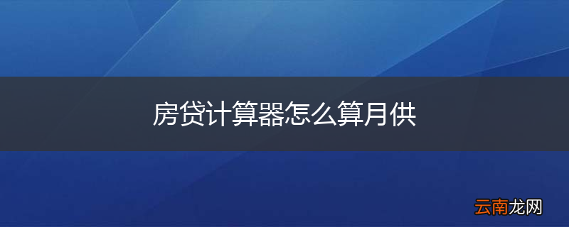 房贷计算器怎么算月供
