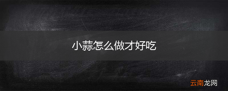 小蒜怎么做才好吃