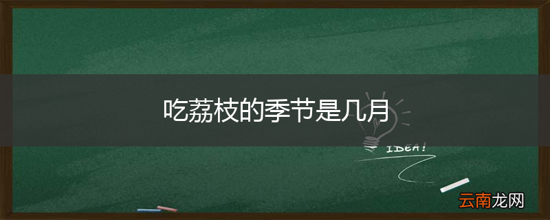 吃荔枝的季节是几月