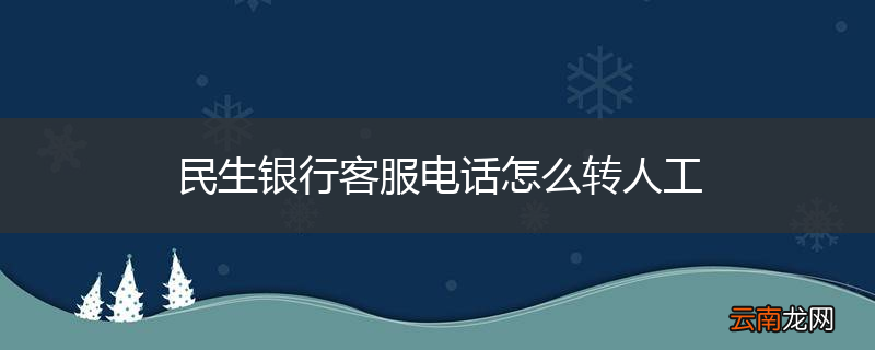 民生银行客服电话怎么转人工