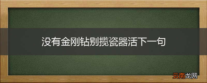 没有金刚钻别揽瓷器活下一句