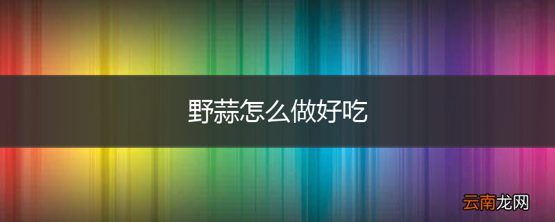 野蒜怎么做好吃
