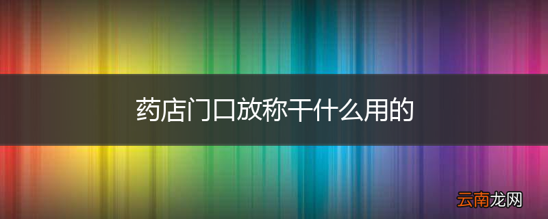 药店门口放称干什么用的
