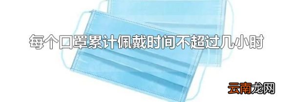 每个口罩累计佩戴时间不超过几小时