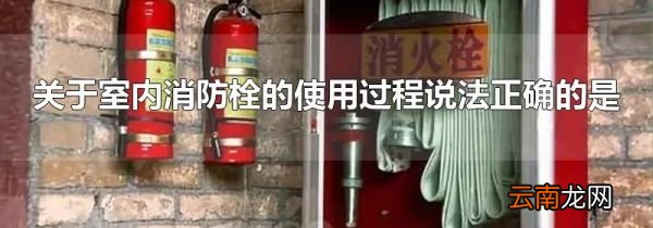 关于室内消防栓的使用过程说法正确的是