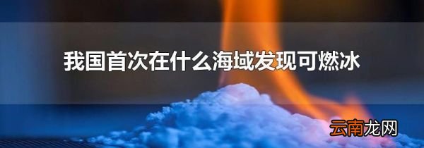 我国首次在什么海域发现可燃冰