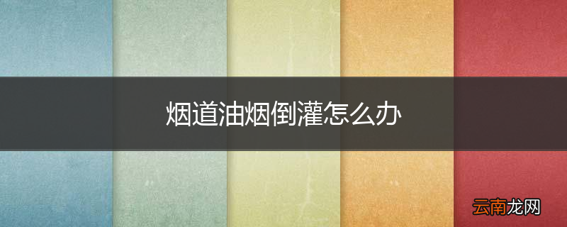 烟道油烟倒灌怎么办
