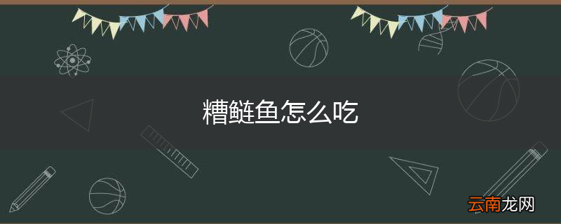 糟鲢鱼怎么吃