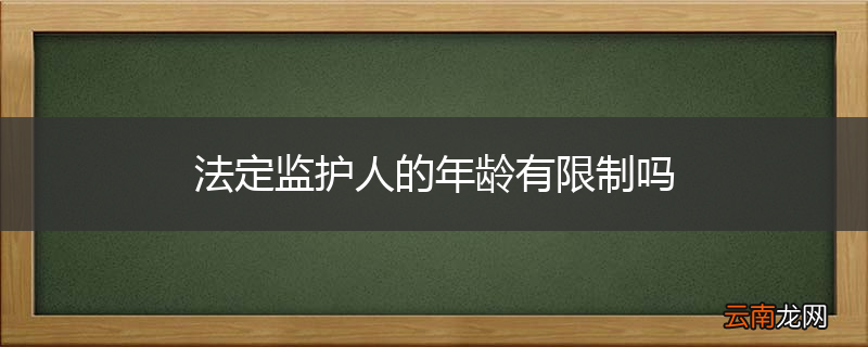 法定监护人的年龄有限制吗