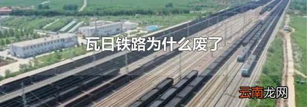 瓦日铁路为什么废了