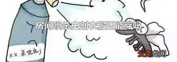 房间喷杀虫剂衣服还能穿吗