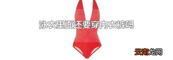泳衣里面还要穿内衣裤吗