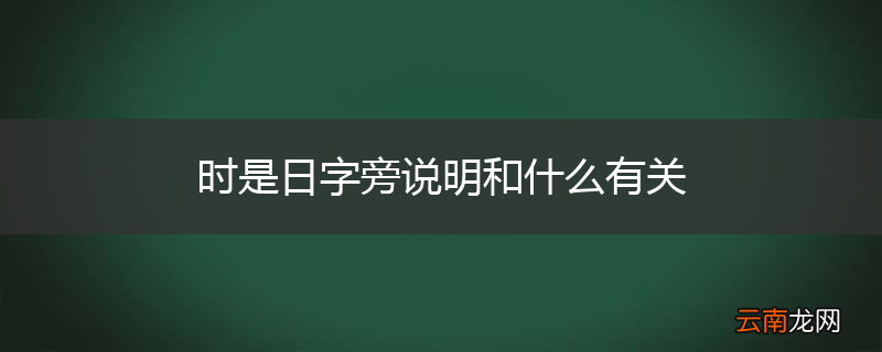 时是日字旁说明和什么有关