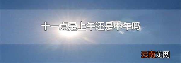 十一点是上午还是中午吗