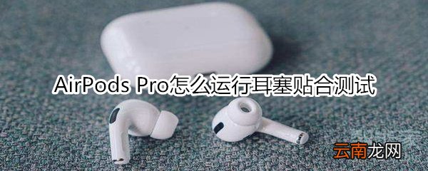 AirPods Pro怎么运行耳塞贴合测试
