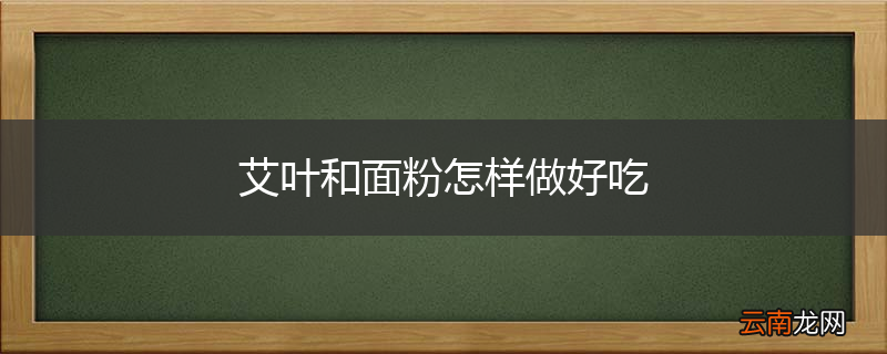 艾叶和面粉怎样做好吃