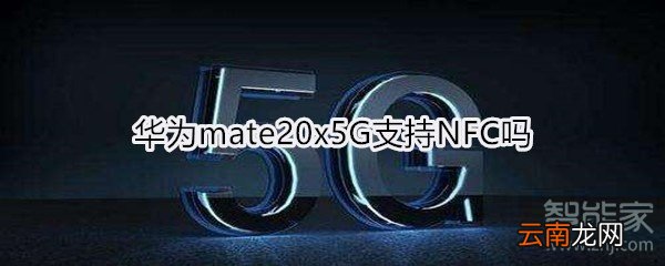 华为mate20x5G支持NFC吗
