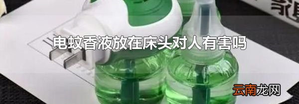 电蚊香液放在床头对人有害吗