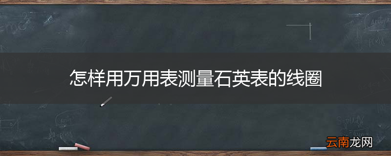 怎样用万用表测量石英表的线圈