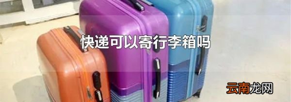 快递可以寄行李箱吗