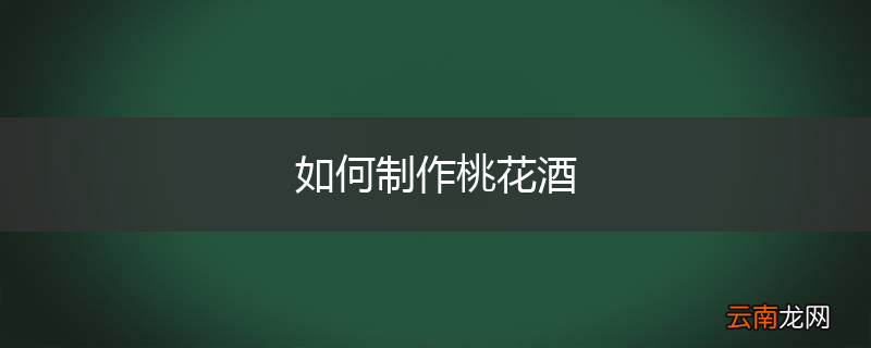 如何制作桃花酒
