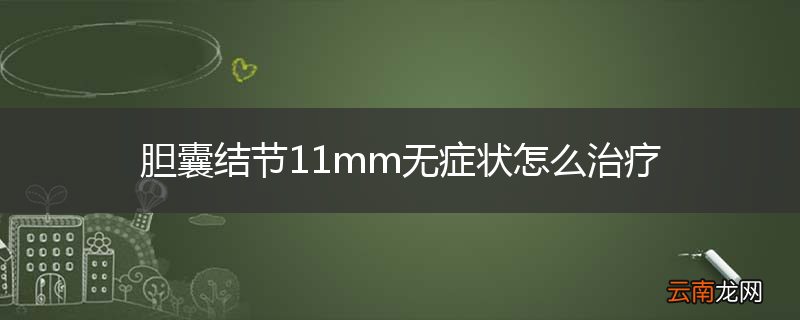 胆囊结节11mm无症状怎么治疗