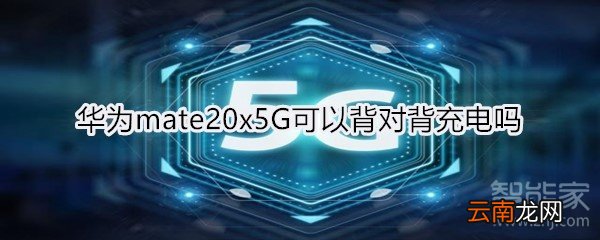 华为mate20x5G可以背对背充电吗