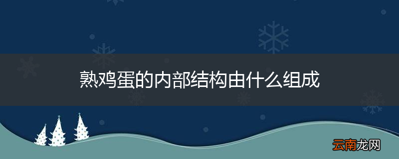 熟鸡蛋的内部结构由什么组成