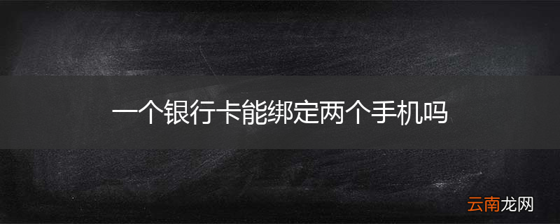 一个银行卡能绑定两个手机吗