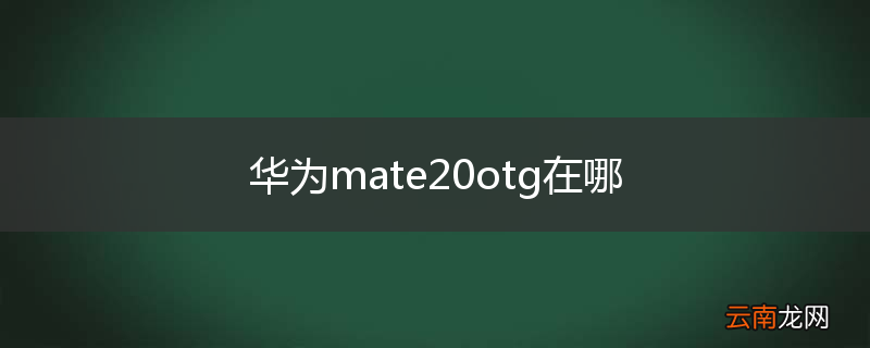 华为mate20otg在哪